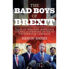 The Bad Boys of Brexit: Tales of Mischief Mayhem and Guerrilla Warfare from the Referendum Frontline Hardcover, Biteback Publishing
