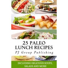 25 Paleo Lunch Recipes: Including Delicious Soups Salads and More Paperback, Createspace Independent Publishing Platform