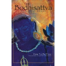 Bodhisattva: How to Be Free: Teachings to Guide You Home Paperback, Mani Press
