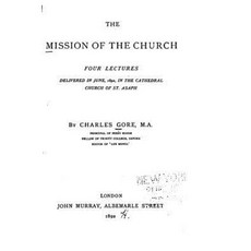 The Mission of the Church Four Lectures Delivered in June 1892 Paperback, Createspace Independent Publishing Platform