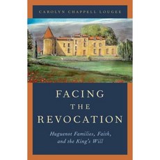 Facing the Revocation: Huguenot Families Faith and the King's Will Hardcover, Oxford University Press, USA