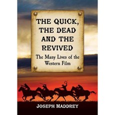 The Quick the Dead and the Revived: The Many Lives of the Western Film Paperback, McFarland & Company