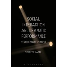 Social Interaction and Dramatic Performance: Staging Conversation Hardcover, Bloomsbury Academic