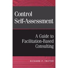 Control Self-Assessment: A Guide to Facilitation-Based Consulting Hardcover, Wiley