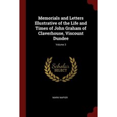 Memorials and Letters Illustrative of the Life and Times of John Graham of Claverhouse Viscount Dundee; Volume 3 Paperback, Andesite Press