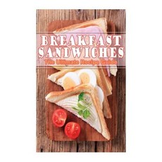 Breakfast Sandwiches - The Ultimate Recipe Guide Paperback, Createspace Independent Publishing Platform