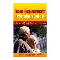 Your Retirement Planning Guide a Guide to Effectively Plan Your Golden Years. Paperback, Createspace