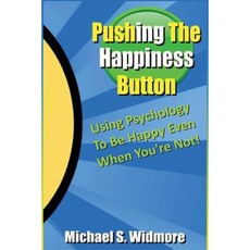 Pushing the Happiness Button: Using Psychology to Be Happy Even When You're Not Paperback, Createspace Independent Publishing Platform