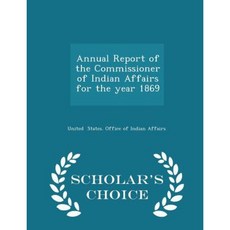Annual Report of the Commissioner of Indian Affairs for the Year 1869 - Scholar's Choice Edition Paperback