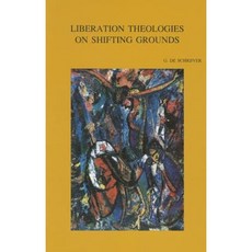 Liberation Theologies on Shifting Grounds a Clash of Socio-Economic and Cultural Paradigms Paperback, Peeters