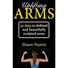 Uplifting Arms: 30 Days to Defined and Beautifully Sculpted Arms Paperback, Createspace Independent Publishing Platform