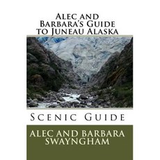 Alec and Barbara's Guide to Juneau Alaska Paperback, Createspace Independent Publishing Platform