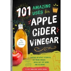101 Amazing Uses for Apple Cider Vinegar: Soothe an Upset Stomach Get More Energy Wash Out Cat Urine and 98 More! Paperback, Familius