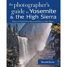 The Photographer's Guide to Yosemite & the High Sierra: Where to Find Perfect Shots and How to Take Them Paperback, Countryman Press