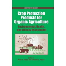 Crop Protection Products for Organic Agriculture: Environmental Health and Efficacy Assessment Acsss 947 Hardcover, American Chemical Society