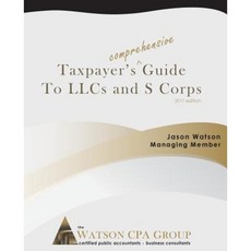 Taxpayer's Comprehensive Guide to Llcs and S Corps: 2017 Edition Paperback, Watson CPA Group