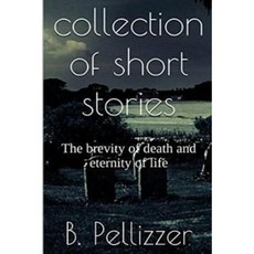 Collection of Short Stories: The Brevity of Death. the Eternity of Life Paperback, Createspace Independent Publishing Platform