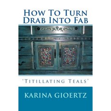 How to Turn Drab Into Fab: 'Titillating Teals' Paperback, Createspace Independent Publishing Platform