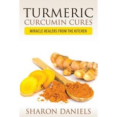 Turmeric Curcumin Cures: Miracle Healers from the Kitchen Paperback, Speedy Publishing Books
