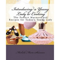 Introducing a Young Lady to Cooking: The Perfect Manners and Recipes for Today's Young Lady Paperback, Createspace