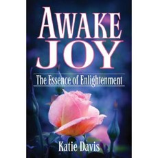 Awake Joy: The Essence of Enlightenment Hardcover, Awake Spirit Pub