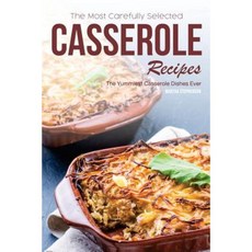 The Most Carefully Selected Casserole Recipes: The Yummiest Casserole Dishes Ever Paperback, Createspace Independent Publishing Platform