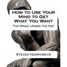 How to Use Your Mind to Get What You Want: The Magic Under the Hat Paperback, Createspace Independent Publishing Platform