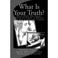 What Is Your Truth?: What Does Mr. Right Write to Sweep a Woman Off Her Computer Chair Paperback, Createspace Independent Publishing Platform