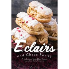Eclairs and Choux Pastry: A Collection of Great Eclair Recipes and Choux Pastry Creations Paperback, Createspace Independent Publishing Platform
