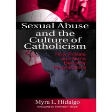 Sexual Abuse and the Culture of Catholicism: How Priests and Nuns Become Perpetrators Paperback, Haworth Maltreatment and Trauma Press