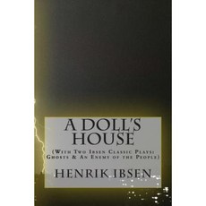 A Doll's House: (With Two Ibsen Classic Plays: Ghosts & an Enemy of the People) Paperback, Createspace Independent Publishing Platform