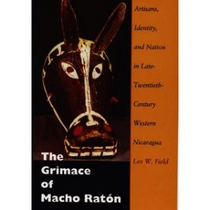 The Grimace of Macho Raton: Artisans Identity and Nation in Late-Twentieth-Century Western Nicaragua Paperback, Duke University Press