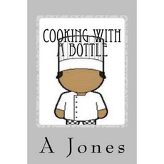 Cooking with a Bottle Paperback, Createspace Independent Publishing Platform