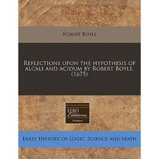 Reflections Upon the Hypothesis of Alcali and Acidum by Robert Boyle. (1675) Paperback, Proquest, Eebo Editions