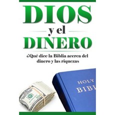 Dios y El Dinero: Que Dice La Biblia Acerca del Dinero y La Riqueza? Paperback, Createspace