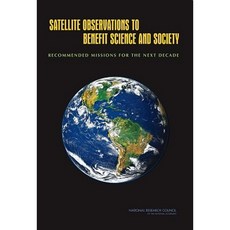 Satellite Observations to Benefit Science and Society: Recommended Missions for the Next Decade Paperback, National Academies Press