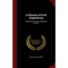 A Glossary of Civil Engineering: Comprising the Theory and Modern Practice Hardcover, Andesite Press