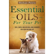 Essential Oils for Your Pet: Safe Simple and Natural Home Remedies for Your Dog and Cat Paperback, Createspace Independent Publishing Platform