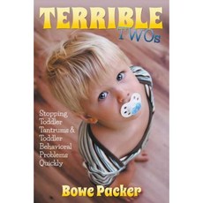 Terrible Twos: Stopping Toddler Tantrums & Toddler Behavior Problems Quickly Paperback, Bowe Packer