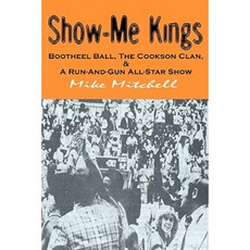 Show-Me Kings: Bootheel Ball the Cookson Clan & a Run- And- Gun All-Star Show Paperback, Booksurge Publishing