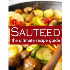 Sauteed: The Ultimate Recipe Guide Paperback, Createspace Independent Publishing Platform