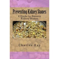 Preventing Kidney Stones: A Guide to Prevent Kidney Stones Paperback, Createspace Independent Publishing Platform
