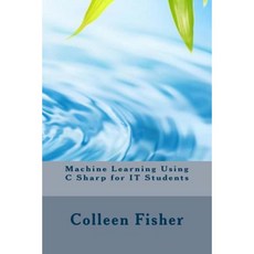 Machine Learning Using C Sharp for It Students Paperback, Createspace Independent Publishing Platform