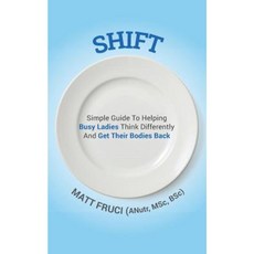 Shift: Simple Guide to Helping Busy Ladies Think Differently and Get Their Bodies Back Paperback, Createspace Independent Publishing Platform