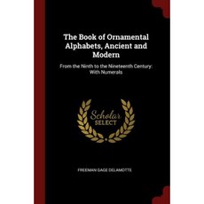 The Book of Ornamental Alphabets Ancient and Modern: From the Ninth to the Nineteenth Century: With Numerals Paperback, Andesite Press