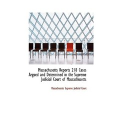 Massachusetts Reports 218 Cases Argued and Determined in the Supreme Judicial Court of Massachusetts Hardcover, BiblioLife