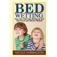 Bedwetting: Stop Your Child from Wetting the Bed with Proven and Effective Methods Paperback, Createspace Independent Publishing Platform