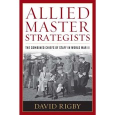 Allied Master Strategists: The Combined Chiefs of Staff in World War II Hardcover, US Naval Institute Press