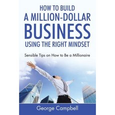 How to Build a Million-Dollar Business Using the Right Mindset: Sensible Tips on How to Be a Millionaire Paperback, Speedy Publishing LLC