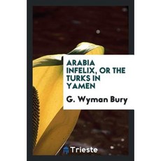 Arabia Infelix or the Turks in Yamen Paperback, Trieste Publishing